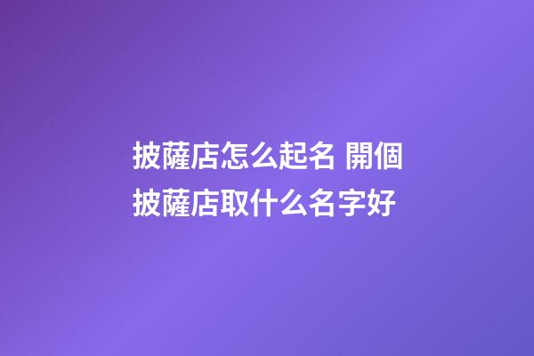 披薩店怎么起名 開個披薩店取什么名字好-第1張-店鋪起名-玄機派